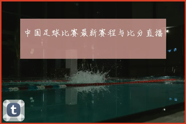 中国足球比赛最新赛程与比分直播